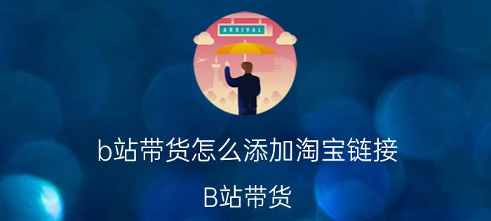 b站带货怎么添加淘宝链接 B站带货